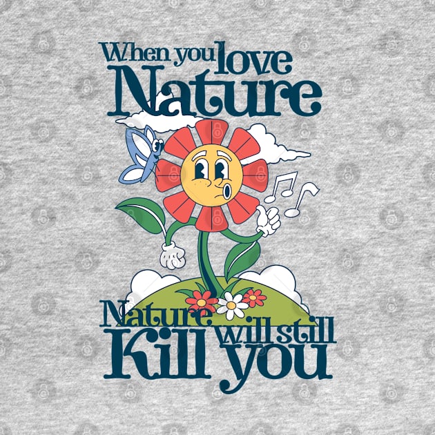 When you love nature, nature will still kill you by KHWD